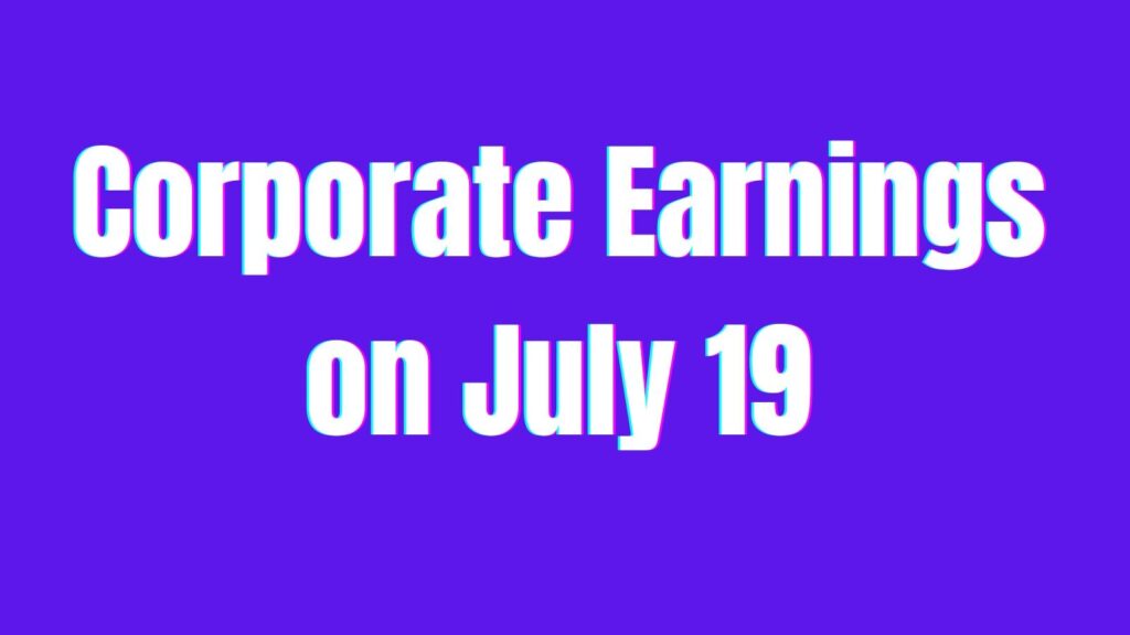 Corporate earnings on July 19