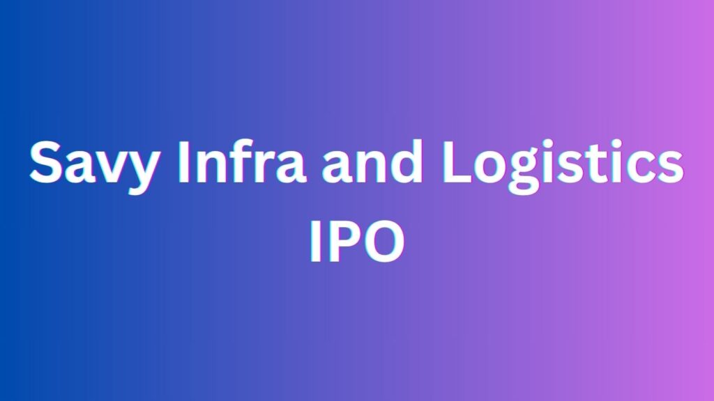 Savy Infra and Logistics IPO